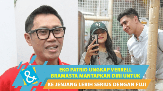 EKO PATRIO UNGKAP VERRELL BRAMASTA MANTAPKAN DIRI UNTUK KE JENJANG LEBIH SERIUS DENGAN FUJI